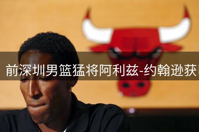前深圳男篮猛将阿利兹-约翰逊获巴黎三年长约 合同锁定至2029赛季